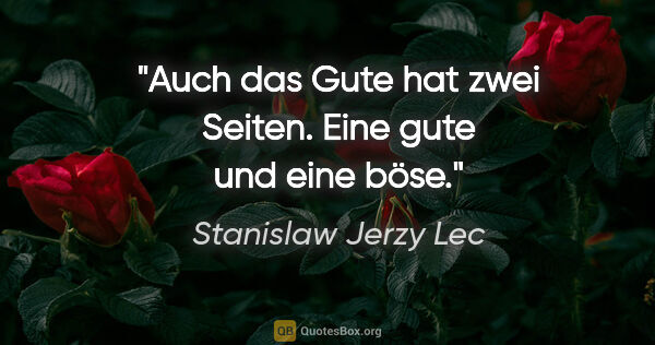 Stanislaw Jerzy Lec Zitat: "Auch das Gute hat zwei Seiten. Eine gute und eine böse."