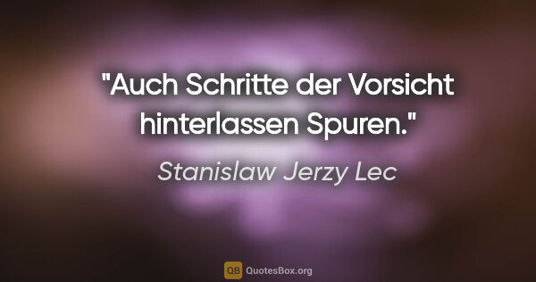 Stanislaw Jerzy Lec Zitat: "Auch Schritte der Vorsicht hinterlassen Spuren."