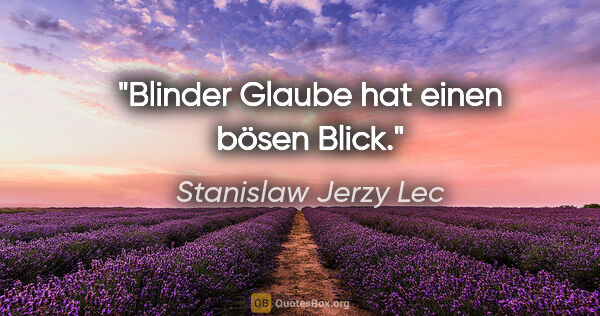 Stanislaw Jerzy Lec Zitat: "Blinder Glaube hat einen bösen Blick."