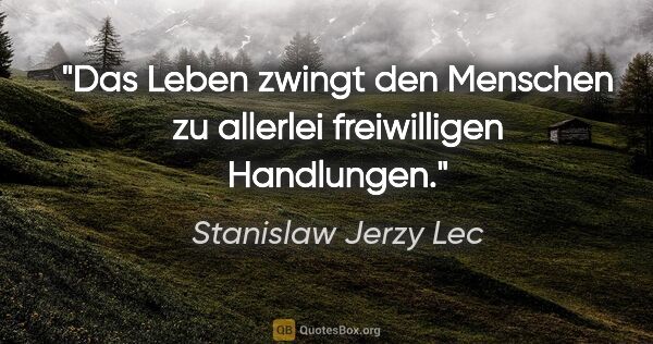 Stanislaw Jerzy Lec Zitat: "Das Leben zwingt den Menschen zu allerlei freiwilligen..."