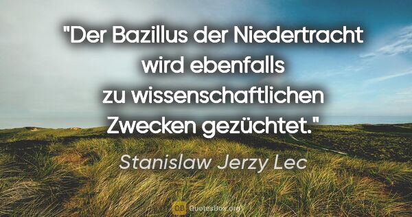 Stanislaw Jerzy Lec Zitat: "Der Bazillus der Niedertracht wird ebenfalls zu..."