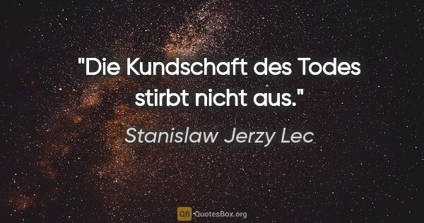 Stanislaw Jerzy Lec Zitat: "Die Kundschaft des Todes stirbt nicht aus."