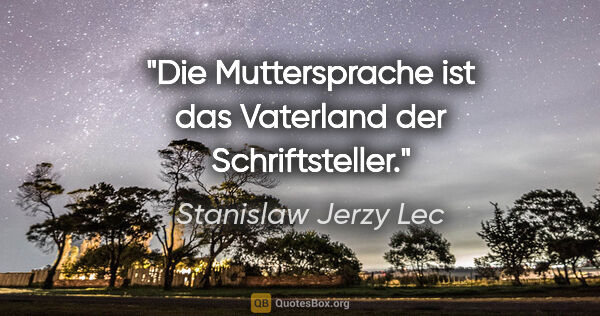 Stanislaw Jerzy Lec Zitat: "Die Muttersprache ist das Vaterland der Schriftsteller."
