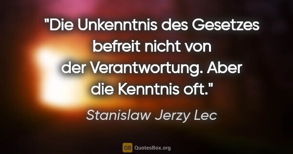 Stanislaw Jerzy Lec Zitat: "Die Unkenntnis des Gesetzes befreit nicht von der..."