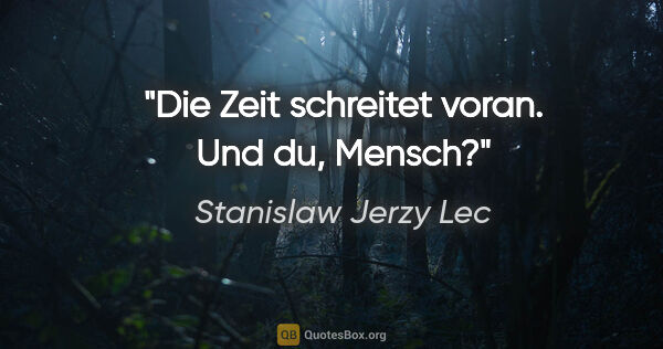 Stanislaw Jerzy Lec Zitat: "Die Zeit schreitet voran. Und du, Mensch?"