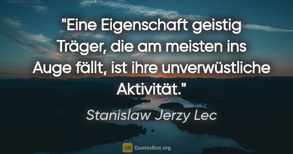 Stanislaw Jerzy Lec Zitat: "Eine Eigenschaft geistig Träger, die am meisten ins Auge..."