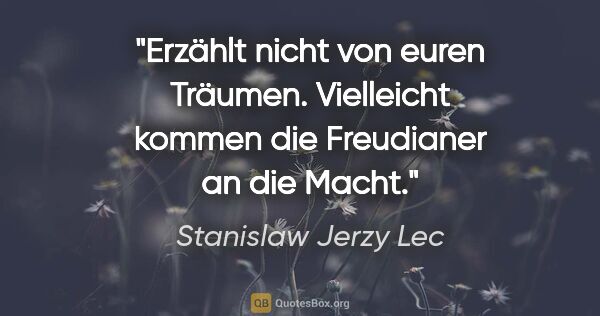 Stanislaw Jerzy Lec Zitat: "Erzählt nicht von euren Träumen. Vielleicht kommen die..."