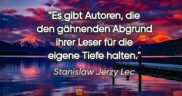 Stanislaw Jerzy Lec Zitat: "Es gibt Autoren, die den gähnenden Abgrund ihrer Leser für die..."