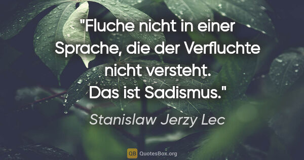 Stanislaw Jerzy Lec Zitat: "Fluche nicht in einer Sprache, die der Verfluchte nicht..."