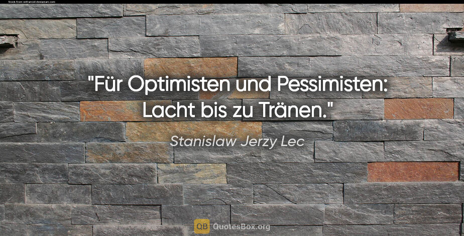 Stanislaw Jerzy Lec Zitat: "Für Optimisten und Pessimisten: Lacht bis zu Tränen."