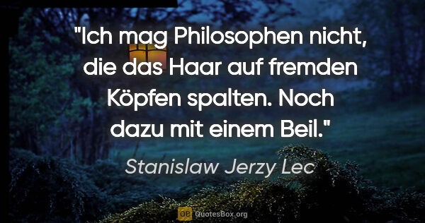 Stanislaw Jerzy Lec Zitat: "Ich mag Philosophen nicht, die das Haar auf fremden Köpfen..."