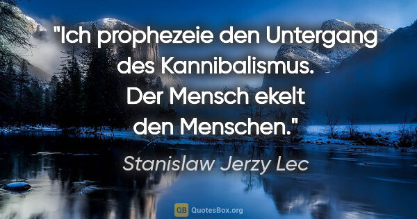 Stanislaw Jerzy Lec Zitat: "Ich prophezeie den Untergang des Kannibalismus. Der Mensch..."