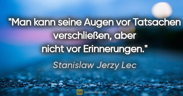 Stanislaw Jerzy Lec Zitat: "Man kann seine Augen vor Tatsachen verschließen, aber nicht..."