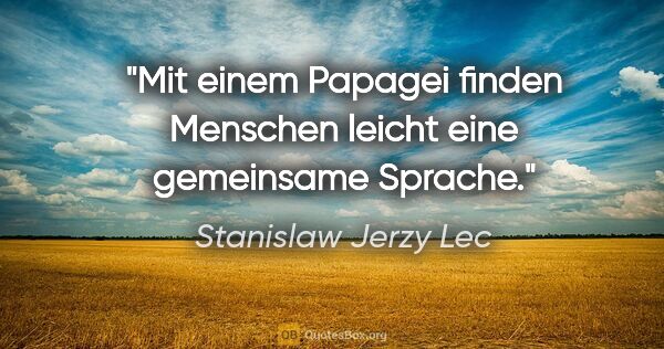 Stanislaw Jerzy Lec Zitat: "Mit einem Papagei finden Menschen leicht eine gemeinsame Sprache."