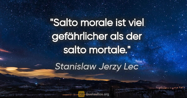 Stanislaw Jerzy Lec Zitat: "Salto morale ist viel gefährlicher als der salto mortale."