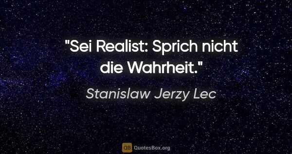 Stanislaw Jerzy Lec Zitat: "Sei Realist: Sprich nicht die Wahrheit."