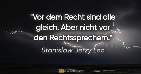 Stanislaw Jerzy Lec Zitat: "Vor dem Recht sind alle gleich. Aber nicht vor den..."