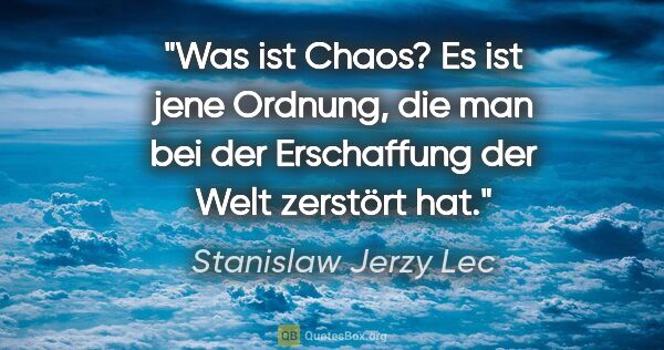 Stanislaw Jerzy Lec Zitat: "Was ist Chaos? Es ist jene Ordnung, die man bei der..."