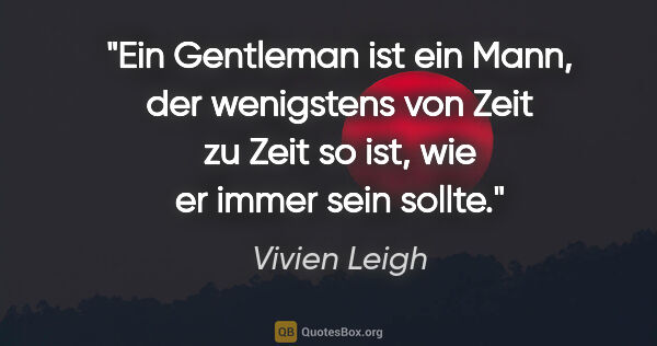 Vivien Leigh Zitat: "Ein Gentleman ist ein Mann, der wenigstens von Zeit zu Zeit so..."