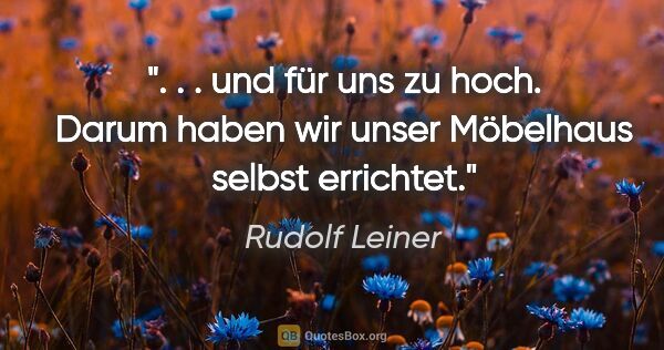 Rudolf Leiner Zitat: " . . und für uns zu hoch. Darum haben wir unser Möbelhaus..."