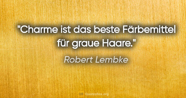 Robert Lembke Zitat: "Charme ist das beste Färbemittel für graue Haare."