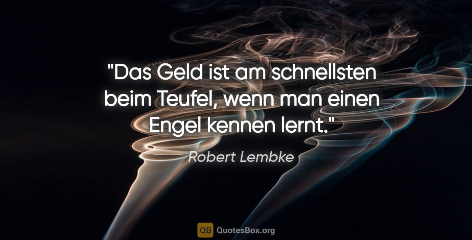 Robert Lembke Zitat: "Das Geld ist am schnellsten beim Teufel, wenn man einen Engel..."