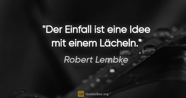 Robert Lembke Zitat: "Der Einfall ist eine Idee mit einem Lächeln."