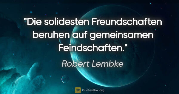 Robert Lembke Zitat: "Die solidesten Freundschaften beruhen auf gemeinsamen..."