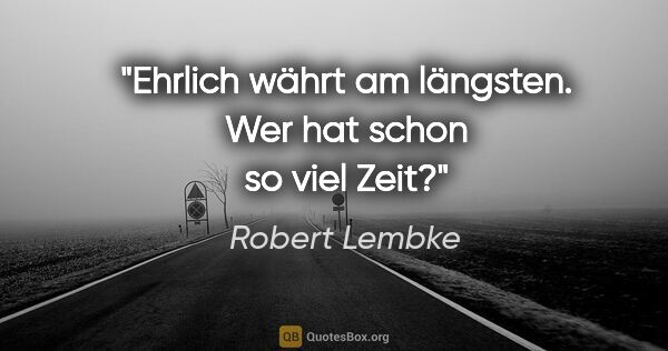 Robert Lembke Zitat: "Ehrlich währt am längsten. Wer hat schon so viel Zeit?"