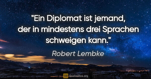 Robert Lembke Zitat: "Ein Diplomat ist jemand, der in mindestens drei Sprachen..."