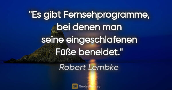 Robert Lembke Zitat: "Es gibt Fernsehprogramme, bei denen man seine eingeschlafenen..."