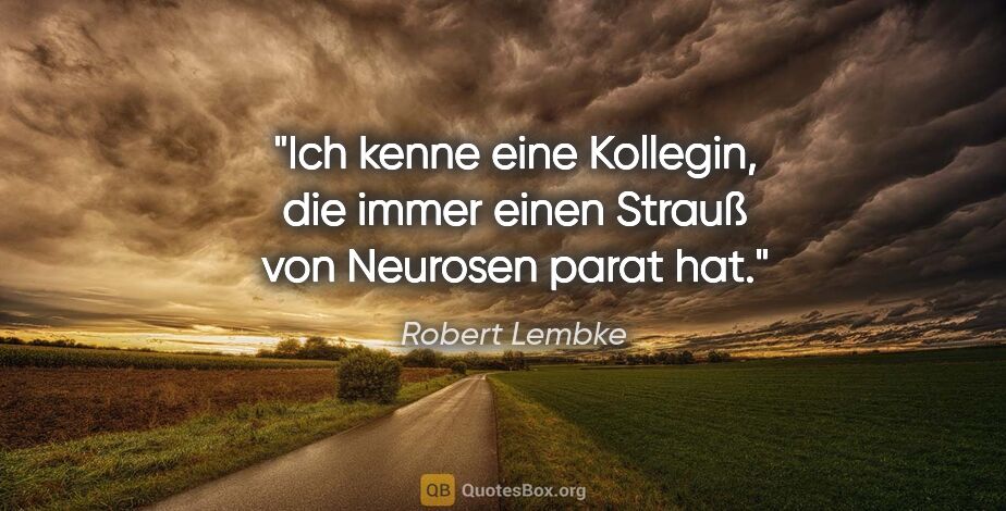 Robert Lembke Zitat: "Ich kenne eine Kollegin, die immer einen Strauß von Neurosen..."