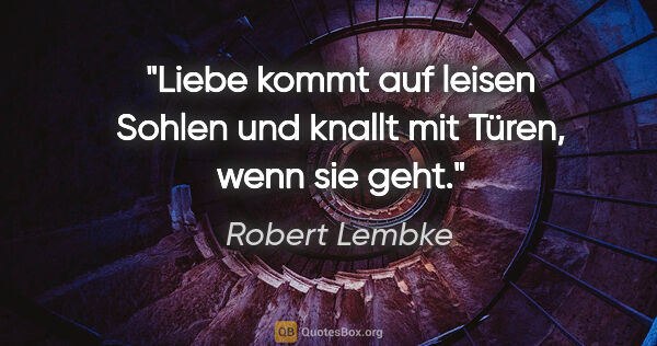 Robert Lembke Zitat: "Liebe kommt auf leisen Sohlen und knallt mit Türen, wenn sie..."