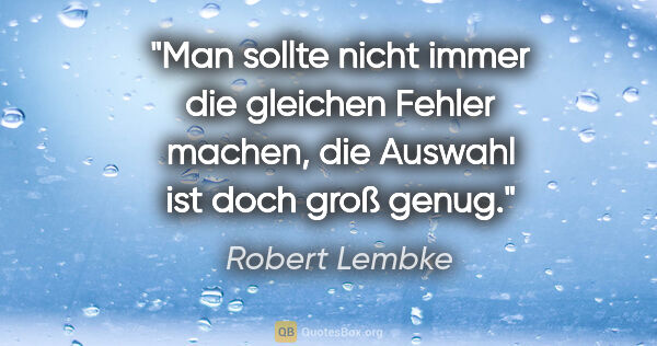 Robert Lembke Zitat: "Man sollte nicht immer die gleichen Fehler machen, die Auswahl..."