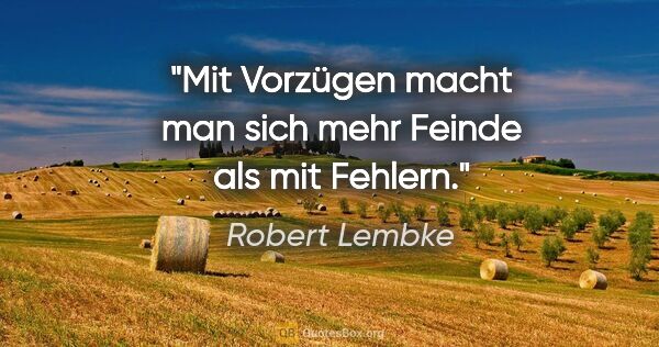 Robert Lembke Zitat: "Mit Vorzügen macht man sich mehr Feinde als mit Fehlern."