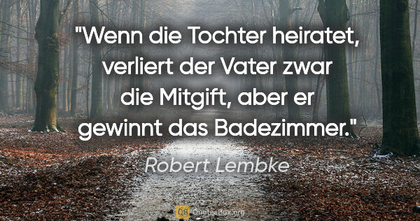 Robert Lembke Zitat: "Wenn die Tochter heiratet, verliert der Vater zwar die..."