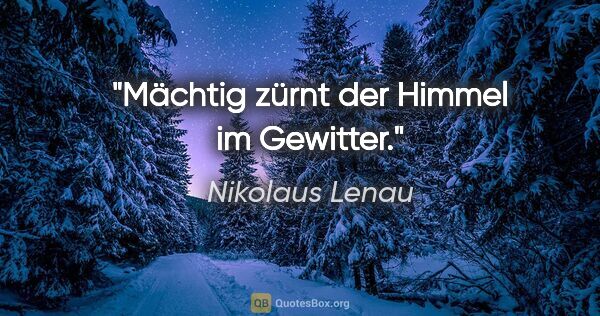 Nikolaus Lenau Zitat: "Mächtig zürnt der Himmel im Gewitter."