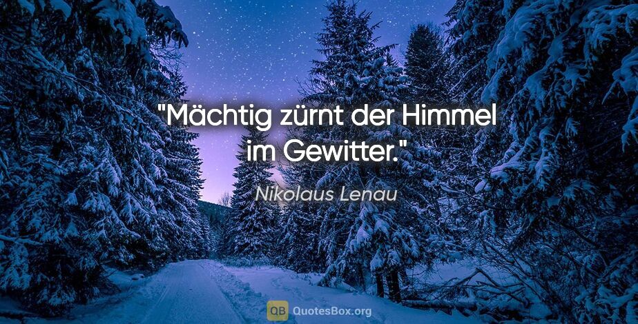 Nikolaus Lenau Zitat: "Mächtig zürnt der Himmel im Gewitter."