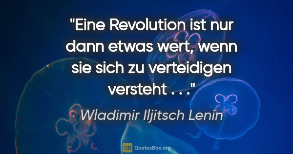 Wladimir Iljitsch Lenin Zitat: "Eine Revolution ist nur dann etwas wert, wenn sie sich zu..."
