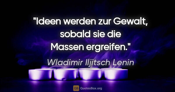 Wladimir Iljitsch Lenin Zitat: "Ideen werden zur Gewalt, sobald sie die Massen ergreifen."