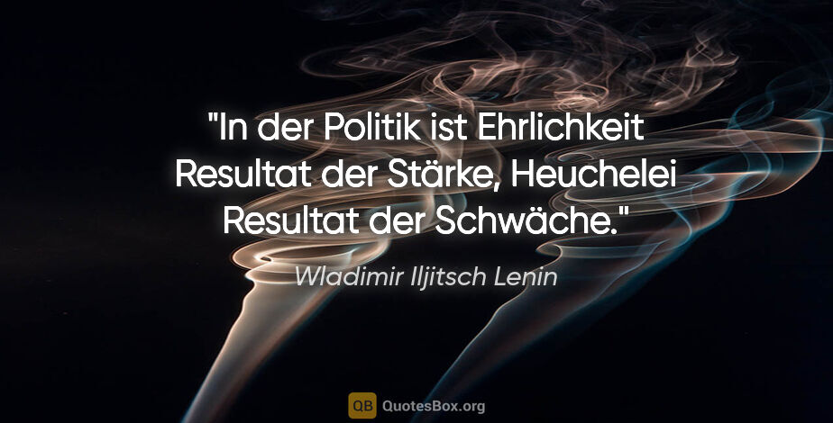 Wladimir Iljitsch Lenin Zitat: "In der Politik ist Ehrlichkeit Resultat der Stärke, Heuchelei..."