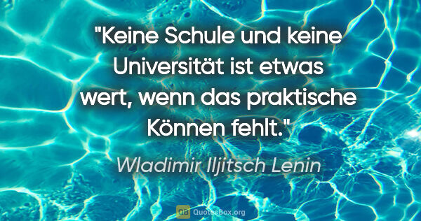 Wladimir Iljitsch Lenin Zitat: "Keine Schule und keine Universität ist etwas wert, wenn das..."