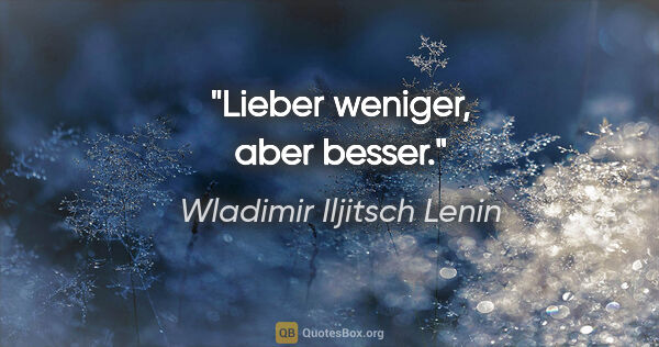 Wladimir Iljitsch Lenin Zitat: "Lieber weniger, aber besser."