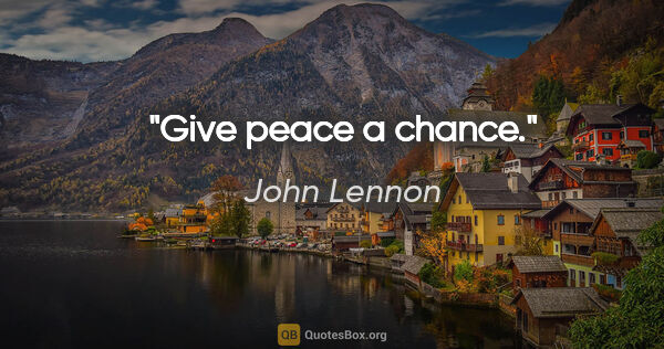 John Lennon Zitat: "Give peace a chance."
