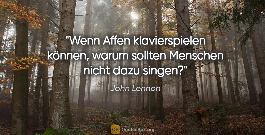 John Lennon Zitat: "Wenn Affen klavierspielen können, warum sollten Menschen nicht..."