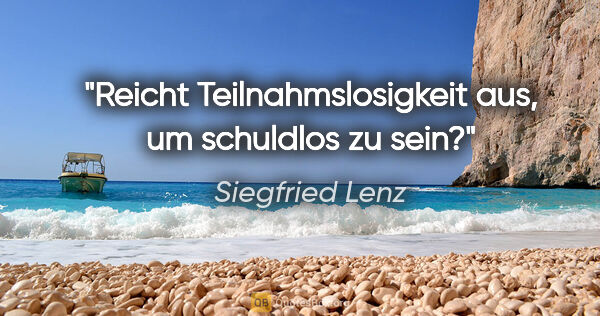 Siegfried Lenz Zitat: "Reicht Teilnahmslosigkeit aus, um schuldlos zu sein?"