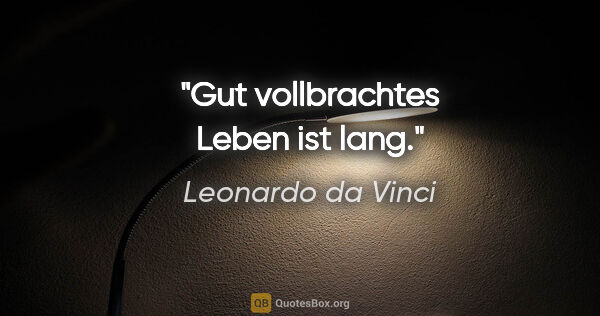 Leonardo da Vinci Zitat: "Gut vollbrachtes Leben ist lang."