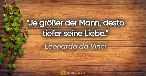 Leonardo da Vinci Zitat: "Je größer der Mann, desto tiefer seine Liebe."