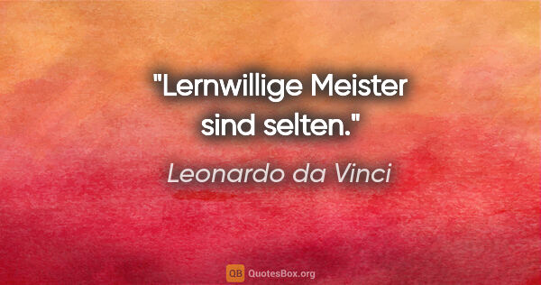 Leonardo da Vinci Zitat: "Lernwillige Meister sind selten."