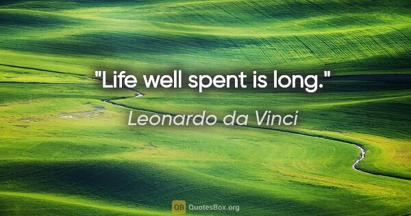 Leonardo da Vinci Zitat: "Life well spent is long."